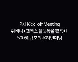 P사 Kick-off Meeting / 웨비나+웹엑스 플랫폼을 활용한 500명 규모의 온라인미팅