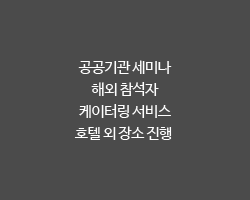공공기관 세미나 / 해외 참석자 / 케이터링 서비스 / 호텔 외 장소 진행