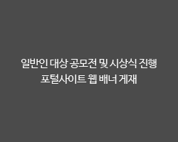 일반인 대상 공모전 및 시상식 진행 / 포털사이트 웹 배너 게재